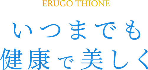 ERUGO THIONE いつまでも健康で美しく